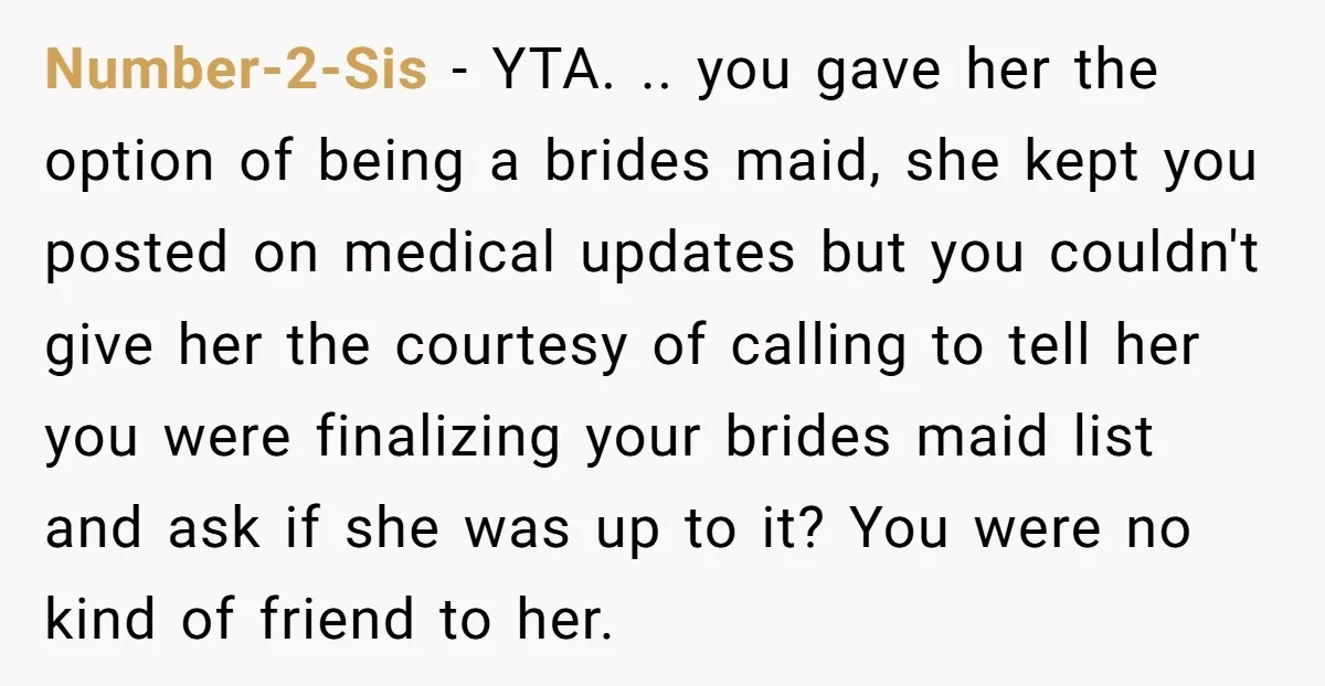 Number-2-Sis - YTA. .. you gave her the option of being a brides maid, she kept you posted on medical updates but you couldn't give her the courtesy of calling...