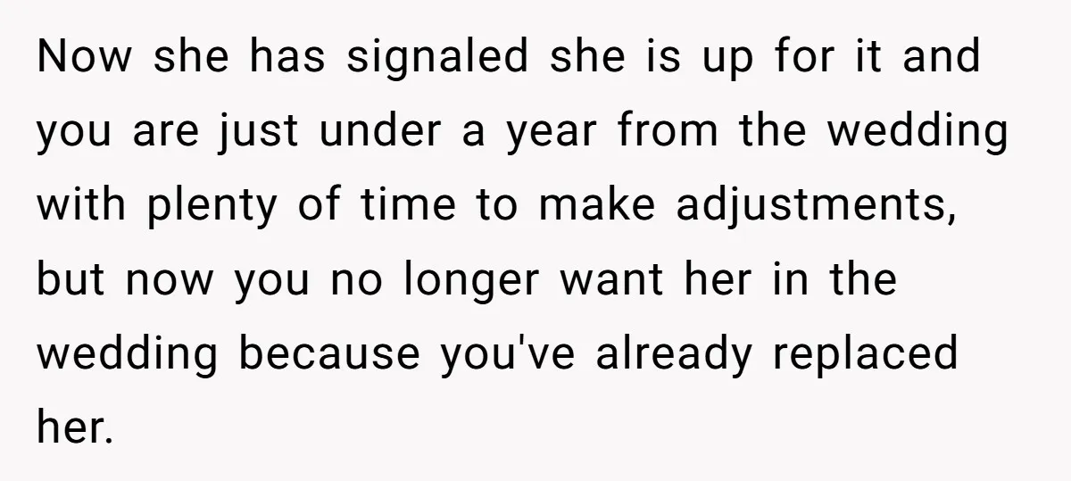 Now she has signaled she is up for it and you are just under a year from the wedding with plenty of time to make adjustments, but now you no...