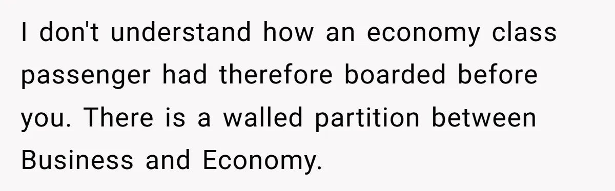 I don't understand how an economy class passenger had therefore boarded before you. There is a walled partition between Business and Economy.