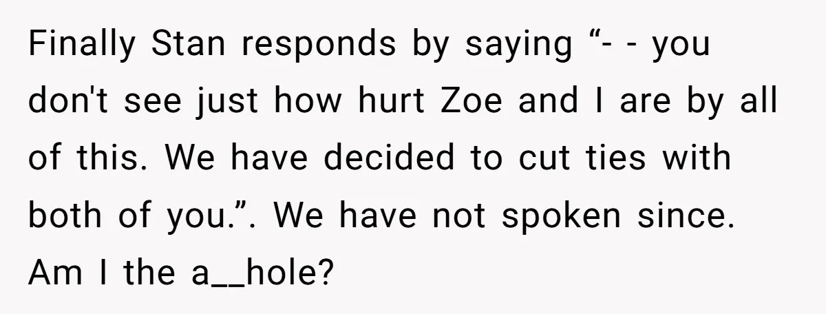 Finally Stan responds by saying “- - you don't see just how hurt Zoe and I are by all of this. We have decided to cut ties with both of...