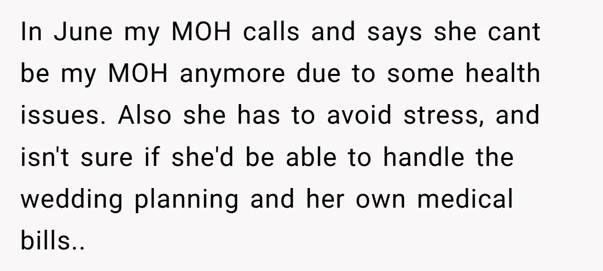 In June my MOH calls and says she cant be my MOH anymore due to some health issues. Also she has to avoid stress, and isn't sure if she'd be...