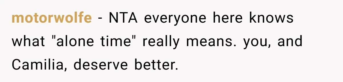 motorwolfe − NTA everyone here knows what "alone time" really means. you, and Camilia, deserve better.