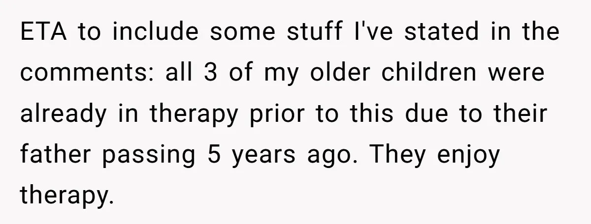 ETA to include some stuff I've stated in the comments: all 3 of my older children were already in therapy prior to this due to their father passing 5 years...