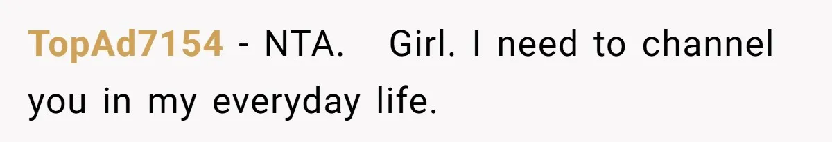 TopAd7154 − NTA.   Girl. I need to channel you in my everyday life.