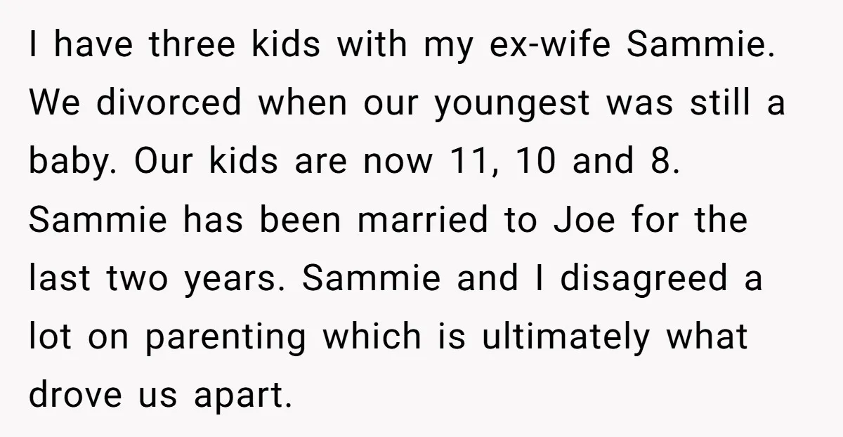 I have three kids with my ex-wife Sammie. We divorced when our youngest was still a baby. Our kids are now 11, 10 and 8. Sammie has been married to...