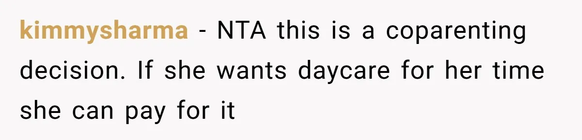 kimmysharma − NTA this is a coparenting decision. If she wants daycare for her time she can pay for it