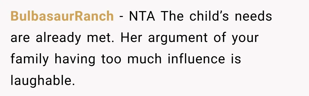 BulbasaurRanch − NTA The child’s needs are already met. Her argument of your family having too much influence is laughable.