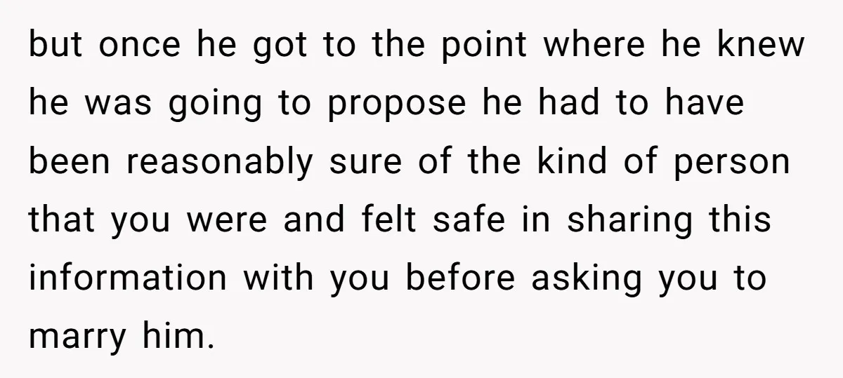 but once he got to the point where he knew he was going to propose he had to have been reasonably sure of the kind of person that you were...
