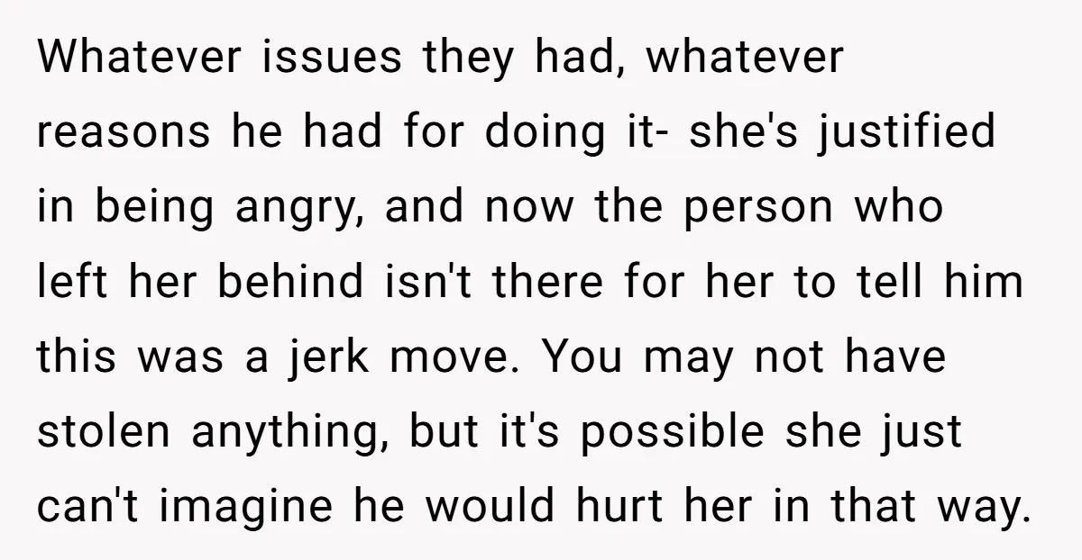 Whatever issues they had, whatever reasons he had for doing it- she's justified in being angry, and now the person who left her behind isn't there for her to tell...