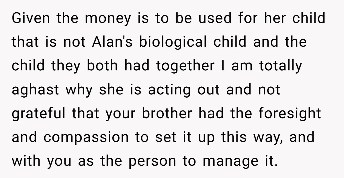 Given the money is to be used for her child that is not Alan's biological child and the child they both had together I am totally aghast why she is...