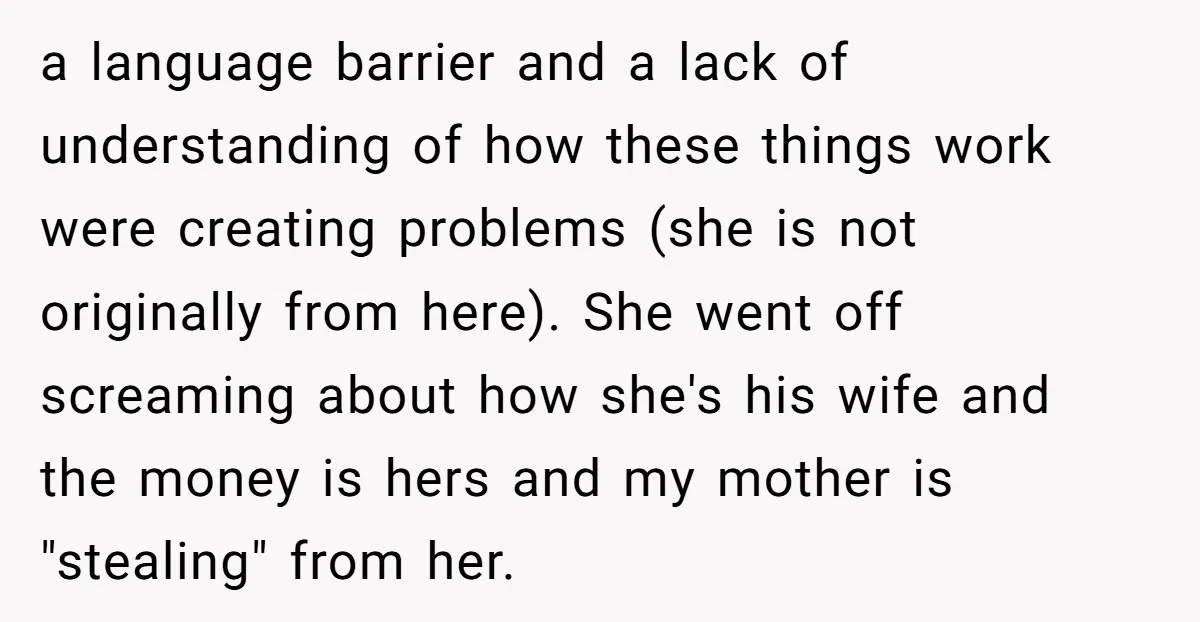 a language barrier and a lack of understanding of how these things work were creating problems (she is not originally from here). She went off screaming about how she's his...
