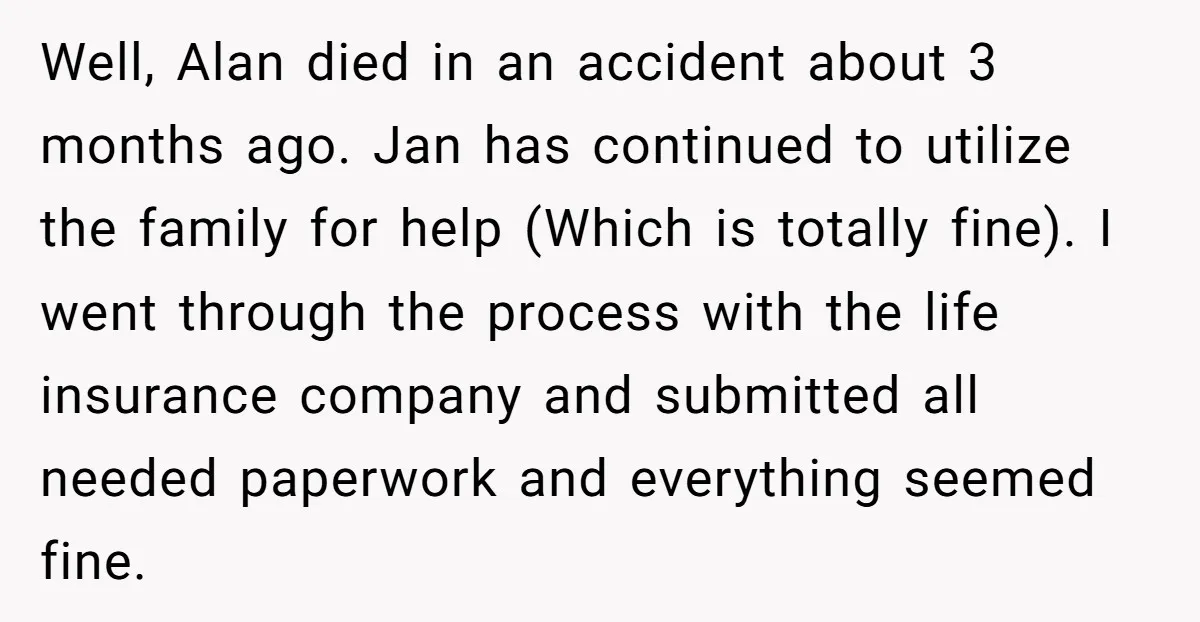 Well, Alan died in an accident about 3 months ago. Jan has continued to utilize the family for help (Which is totally fine). I went through the process with the...