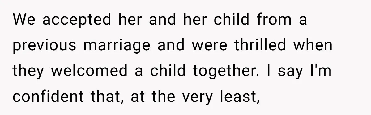 We accepted her and her child from a previous marriage and were thrilled when they welcomed a child together. I say I'm confident that, at the very least,