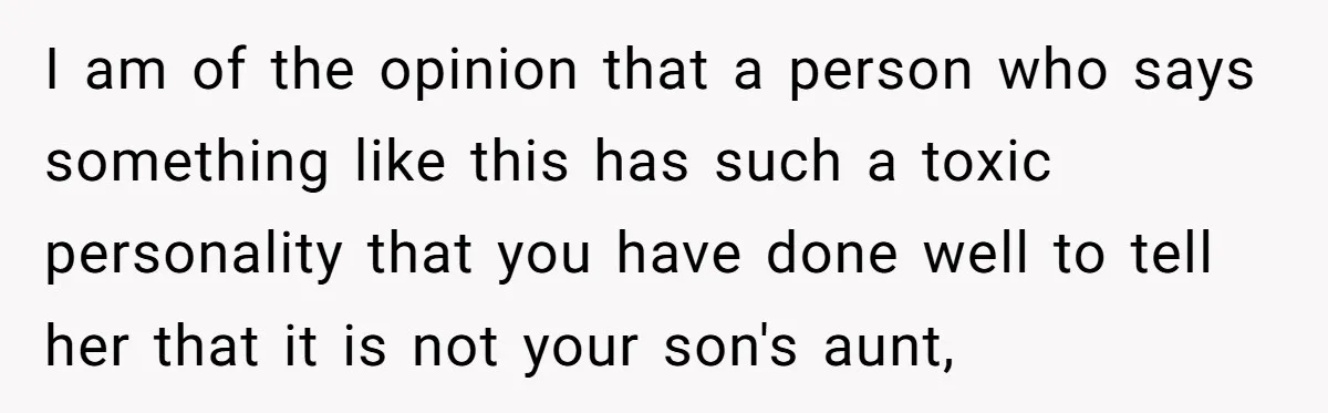 I am of the opinion that a person who says something like this has such a toxic personality that you have done well to tell her that it is not...