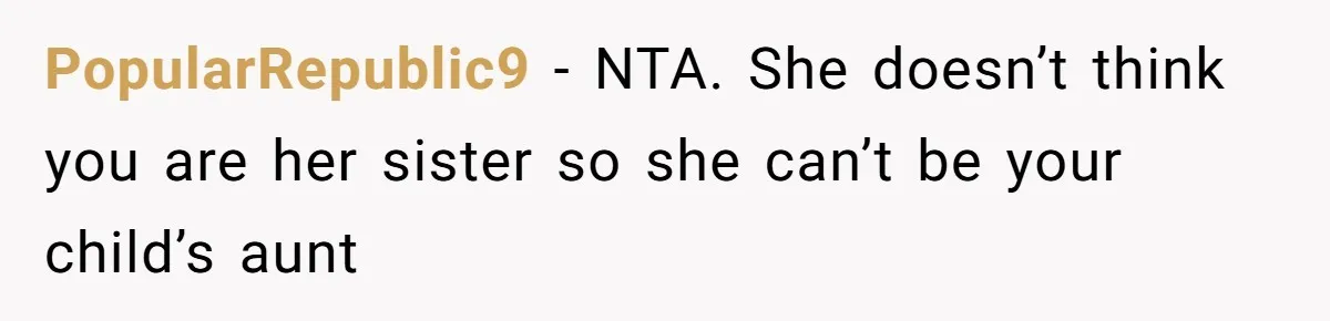 PopularRepublic9 − NTA. She doesn’t think you are her sister so she can’t be your child’s aunt