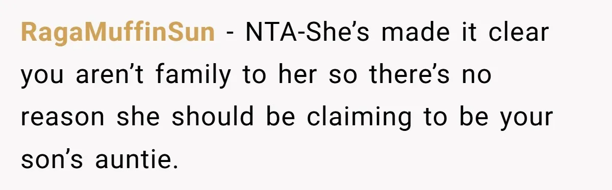 RagaMuffinSun − NTA-She’s made it clear you aren’t family to her so there’s no reason she should be claiming to be your son’s auntie.