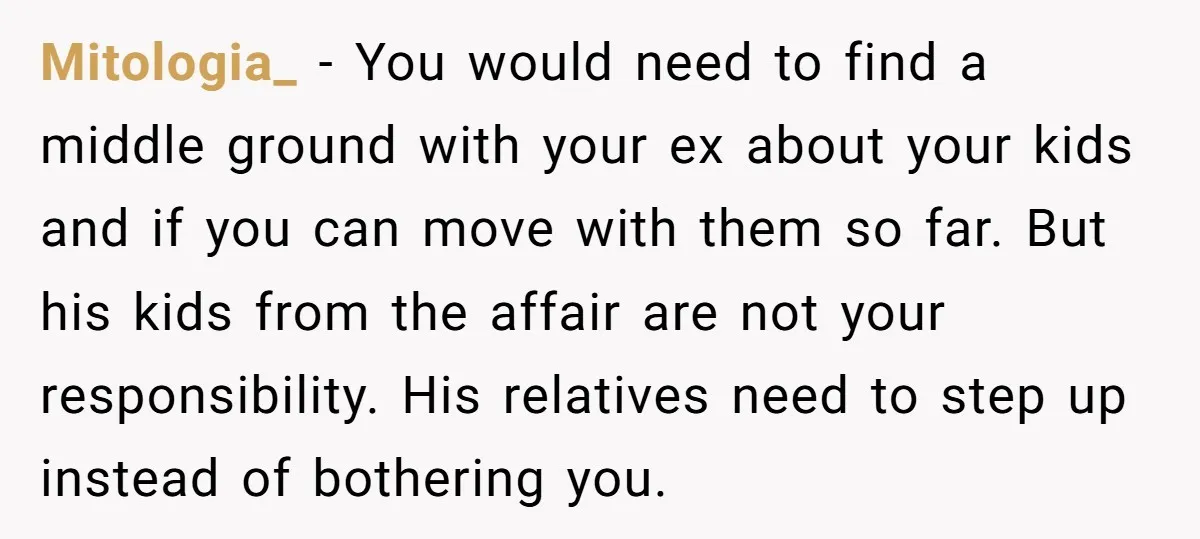 Mitologia_ - You would need to find a middle ground with your ex about your kids and if you can move with them so far. But his kids from the...