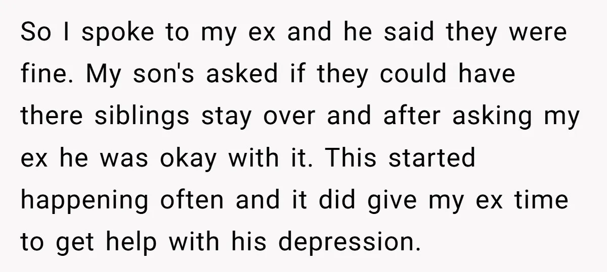 So I spoke to my ex and he said they were fine. My son's asked if they could have there siblings stay over and after asking my ex he was...