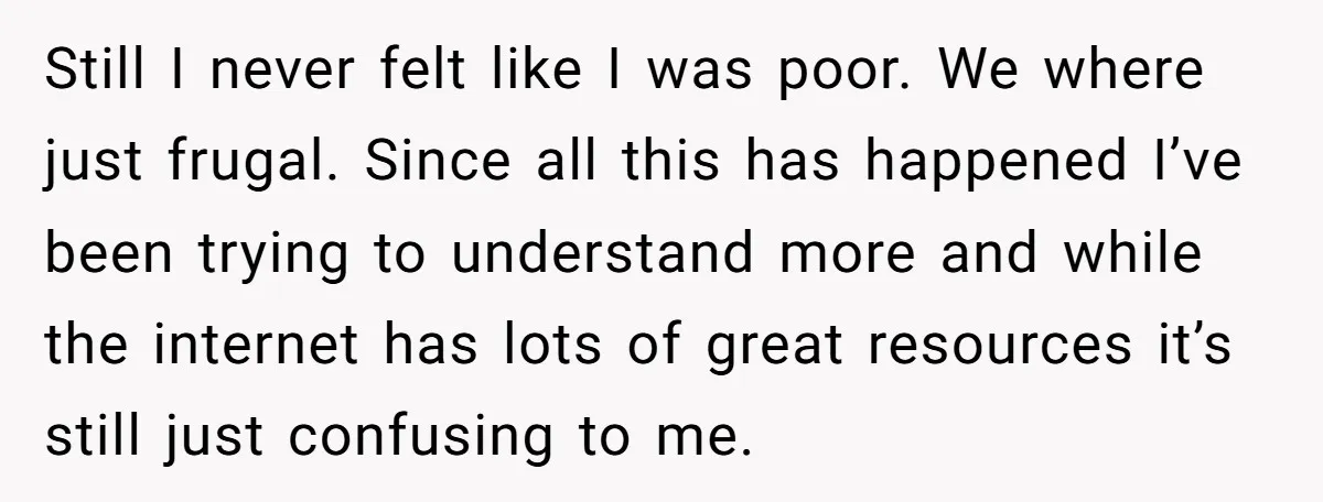 Still I never felt like I was poor. We where just frugal. Since all this has happened I’ve been trying to understand more and while the internet has lots of...
