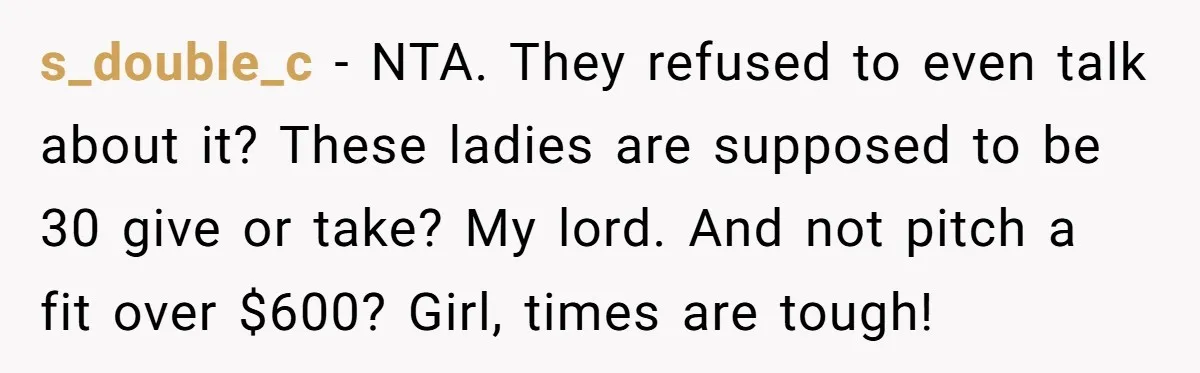 s_double_c − NTA. They refused to even talk about it? These ladies are supposed to be 30 give or take? My lord. And not pitch a fit over $600? Girl,...