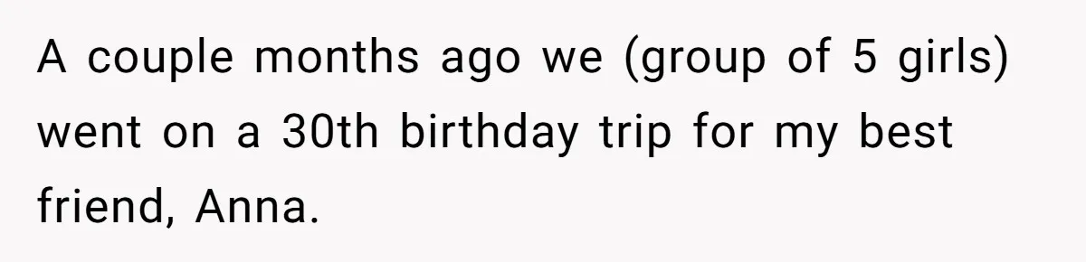 A couple months ago we (group of 5 girls) went on a 30th birthday trip for my best friend, Anna.