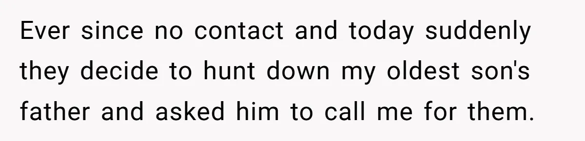 Ever since no contact and today suddenly they decide to hunt down my oldest son's father and asked him to call me for them.