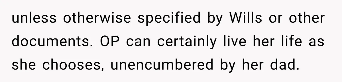 unless otherwise specified by Wills or other documents. OP can certainly live her life as she chooses, unencumbered by her dad.