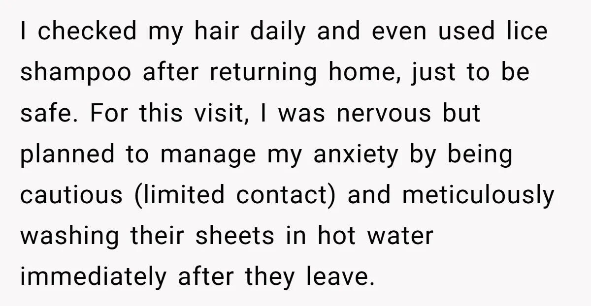 I checked my hair daily and even used lice shampoo after returning home, just to be safe. For this visit, I was nervous but planned to manage my anxiety by...