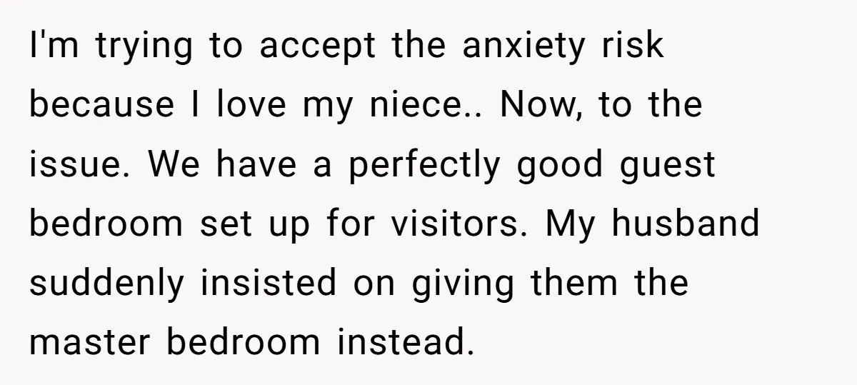 I'm trying to accept the anxiety risk because I love my niece.. Now, to the issue. We have a perfectly good guest bedroom set up for visitors. My husband suddenly...