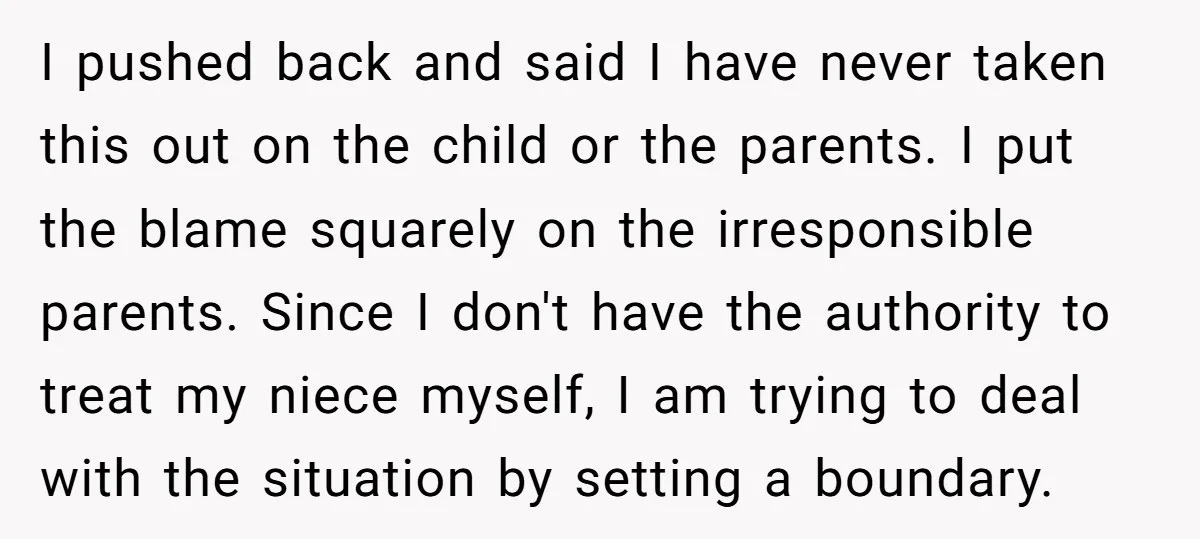 I pushed back and said I have never taken this out on the child or the parents. I put the blame squarely on the irresponsible parents. Since I don't have...