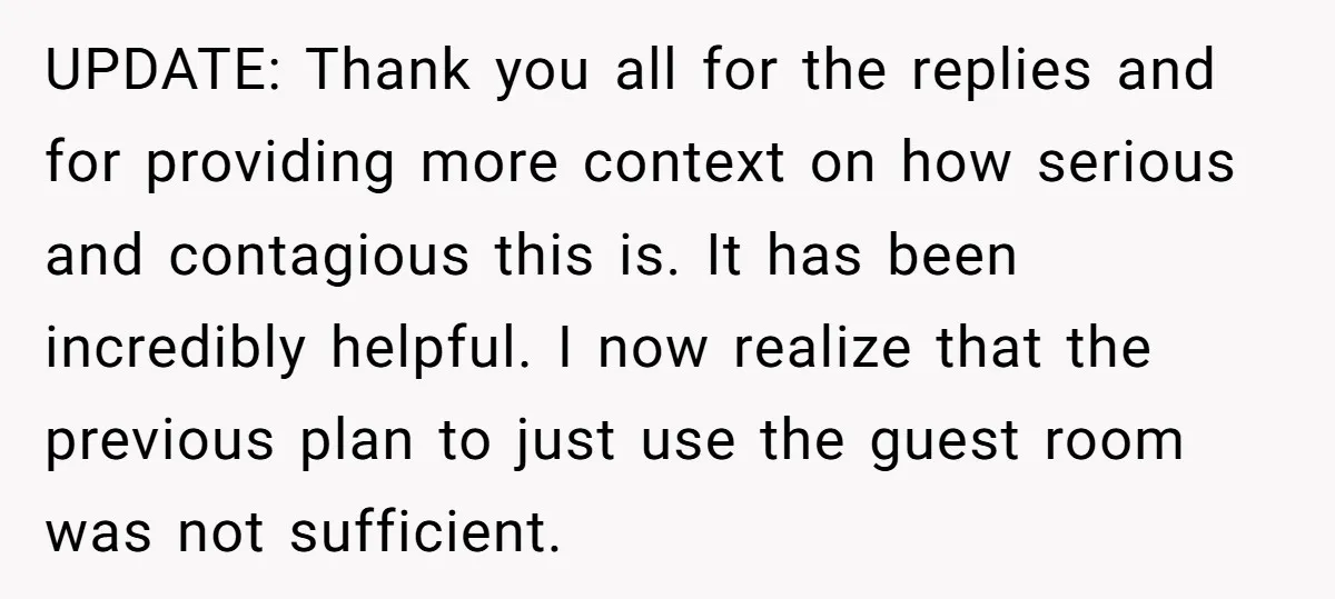UPDATE: Thank you all for the replies and for providing more context on how serious and contagious this is. It has been incredibly helpful. I now realize that the previous...