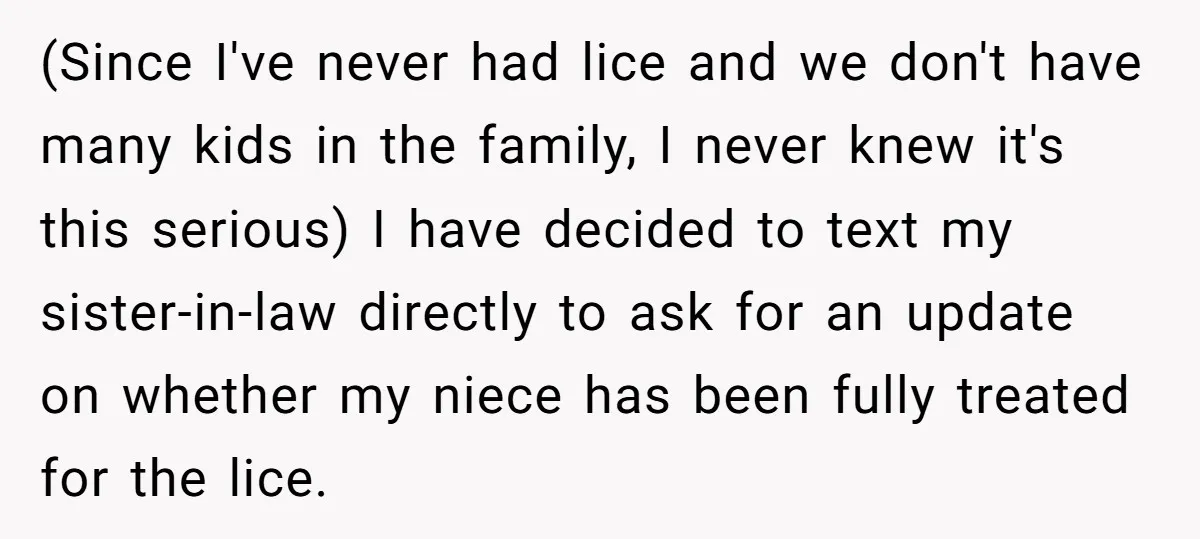 (Since I've never had lice and we don't have many kids in the family, I never knew it's this serious) I have decided to text my sister-in-law directly to ask...