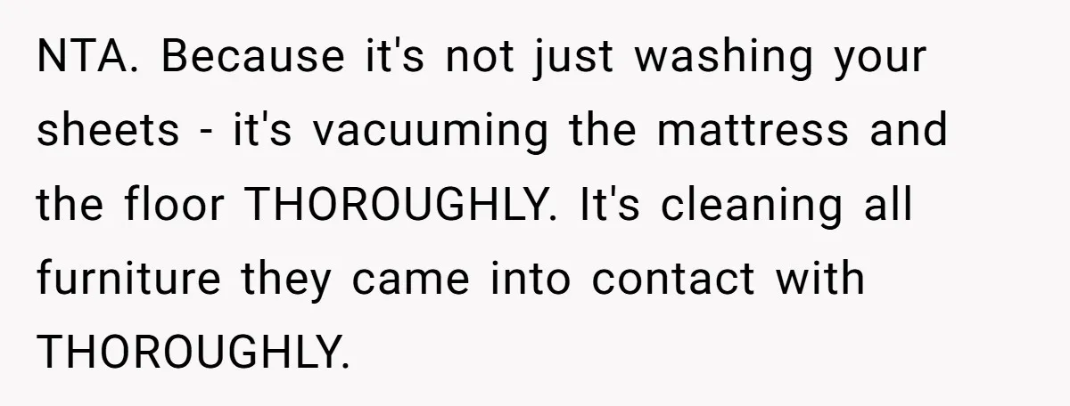 NTA. Because it's not just washing your sheets - it's vacuuming the mattress and the floor THOROUGHLY. It's cleaning all furniture they came into contact with THOROUGHLY.