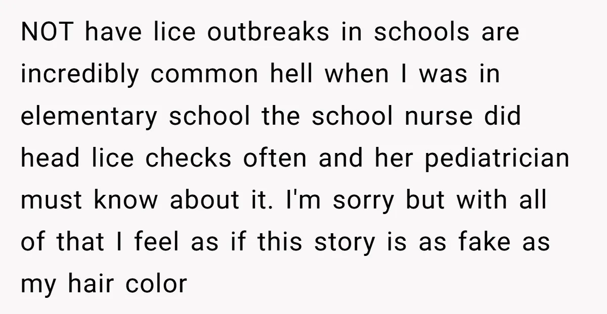 NOT have lice outbreaks in schools are incredibly common hell when I was in elementary school the school nurse did head lice checks often and her pediatrician must know about...