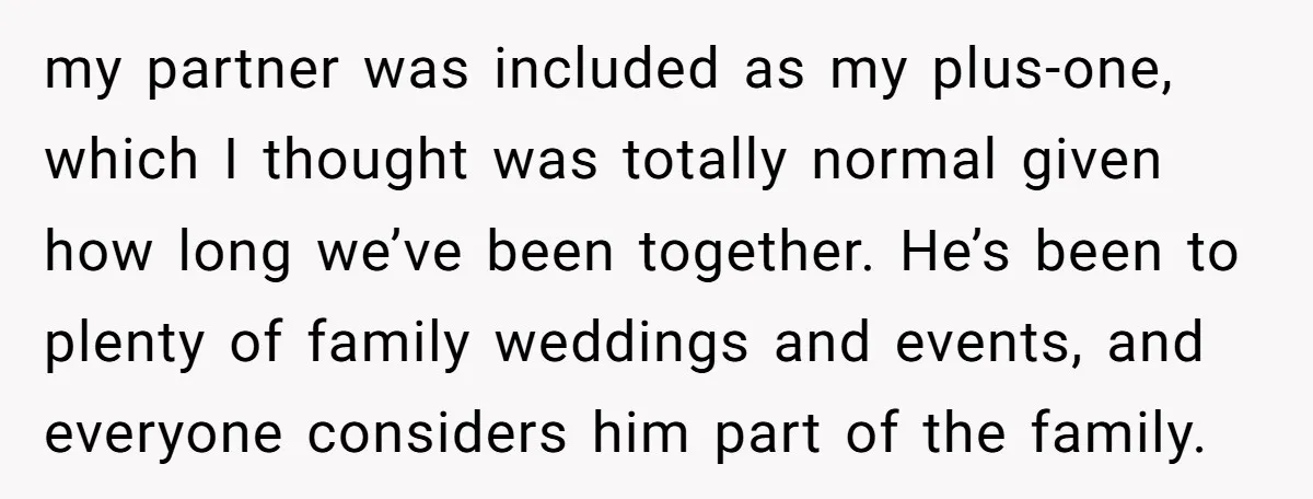 my partner was included as my plus-one, which I thought was totally normal given how long we’ve been together. He’s been to plenty of family weddings and events, and everyone...