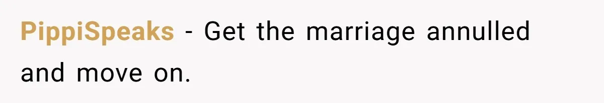 PippiSpeaks - Get the marriage annulled and move on.