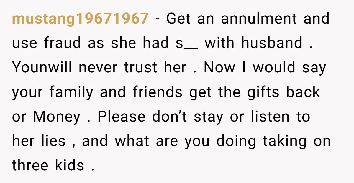 mustang19671967 - Get an annulment and use fraud as she had s__ with husband . Younwill never trust her . Now I would say your family and friends get the...