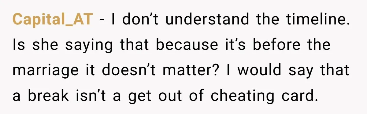Capital_AT - I don’t understand the timeline. Is she saying that because it’s before the marriage it doesn’t matter? I would say that a break isn’t a get out of...