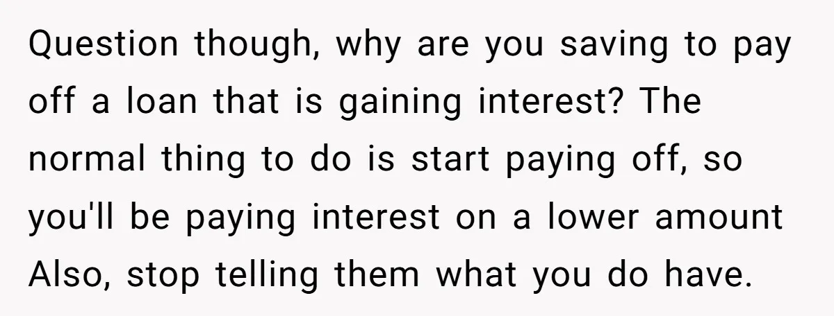 Question though, why are you saving to pay off a loan that is gaining interest? The normal thing to do is start paying off, so you'll be paying interest on...