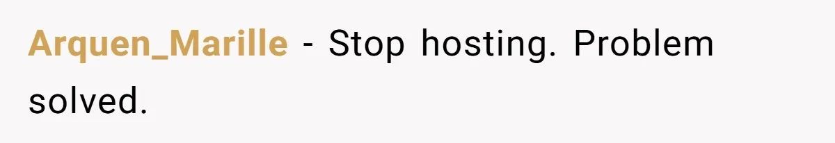 Arquen_Marille − Stop hosting. Problem solved.