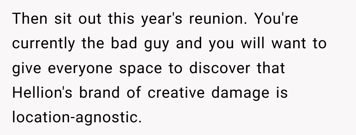 Then sit out this year's reunion. You're currently the bad guy and you will want to give everyone space to discover that Hellion's brand of creative damage is location-agnostic.