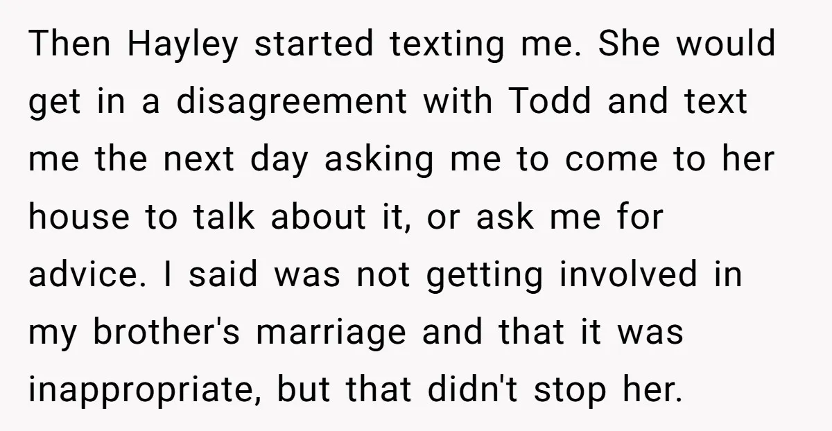 Then Hayley started texting me. She would get in a disagreement with Todd and text me the next day asking me to come to her house to talk about it,...