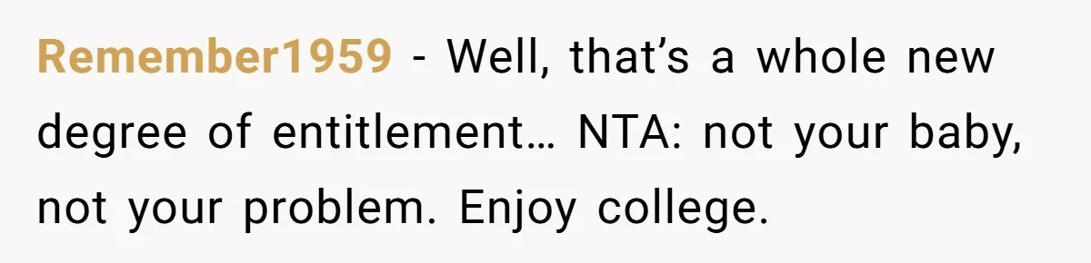 Remember1959 − Well, that’s a whole new degree of entitlement… NTA: not your baby, not your problem. Enjoy college.