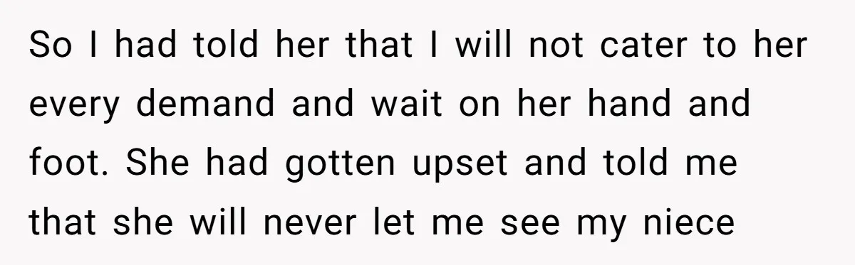 So I had told her that I will not cater to her every demand and wait on her hand and foot. She had gotten upset and told me that she...