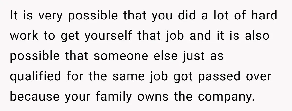 It is very possible that you did a lot of hard work to get yourself that job and it is also possible that someone else just as qualified for the...