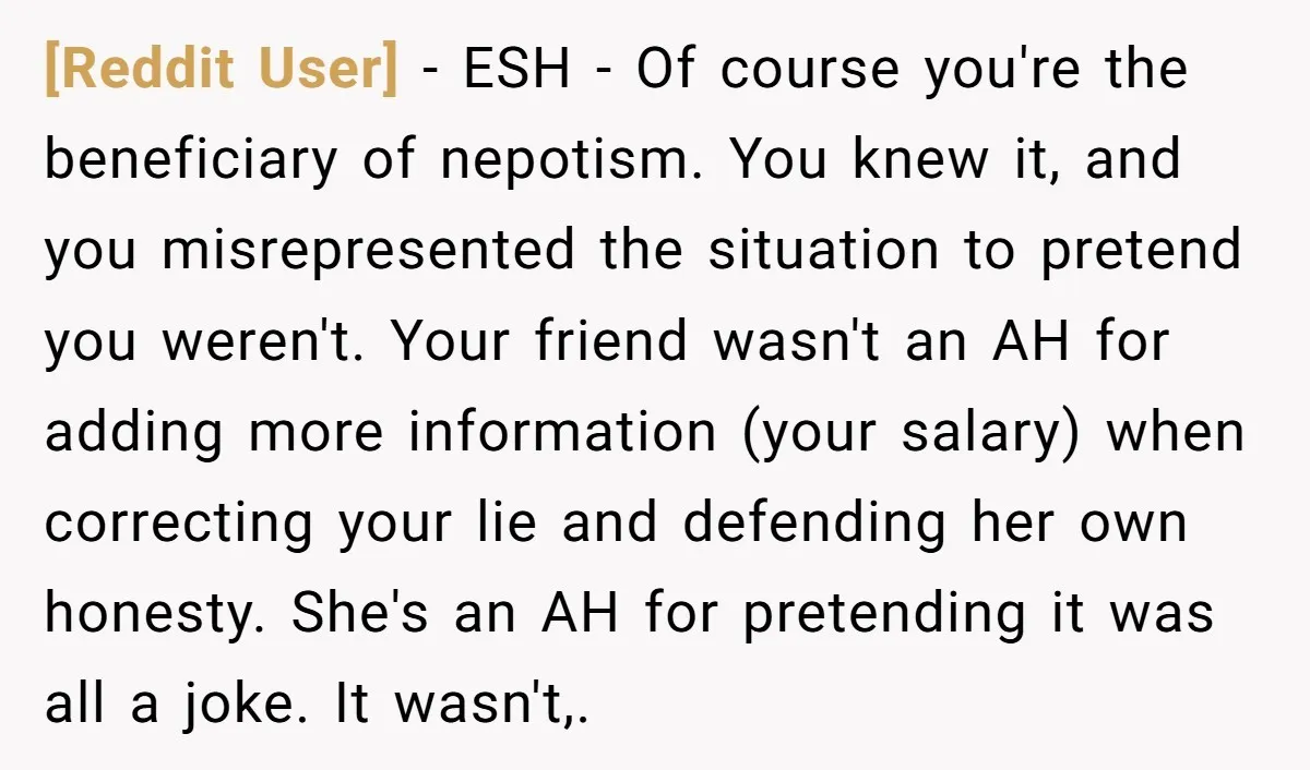 [Reddit User] - ESH - Of course you're the beneficiary of nepotism. You knew it, and you misrepresented the situation to pretend you weren't. Your friend wasn't an AH for...