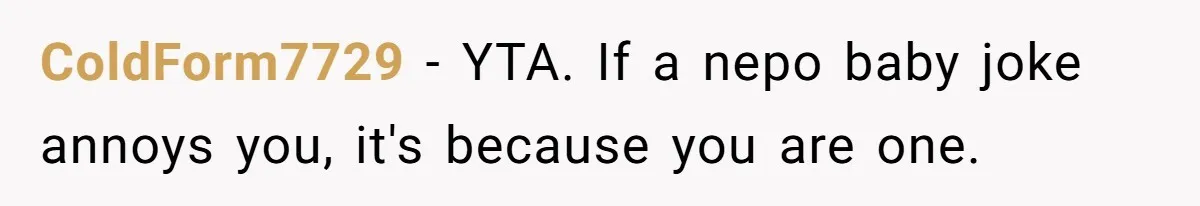 ColdForm7729 - YTA. If a nepo baby joke annoys you, it's because you are one.