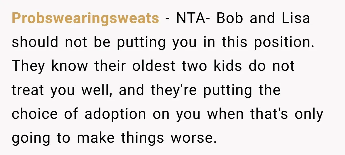 Probswearingsweats - NTA- Bob and Lisa should not be putting you in this position. They know their oldest two kids do not treat you well, and they're putting the choice...