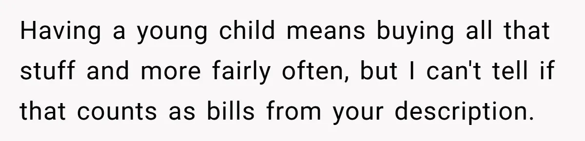 Having a young child means buying all that stuff and more fairly often, but I can't tell if that counts as bills from your description.