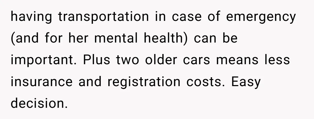 having transportation in case of emergency (and for her mental health) can be important. Plus two older cars means less insurance and registration costs. Easy decision.